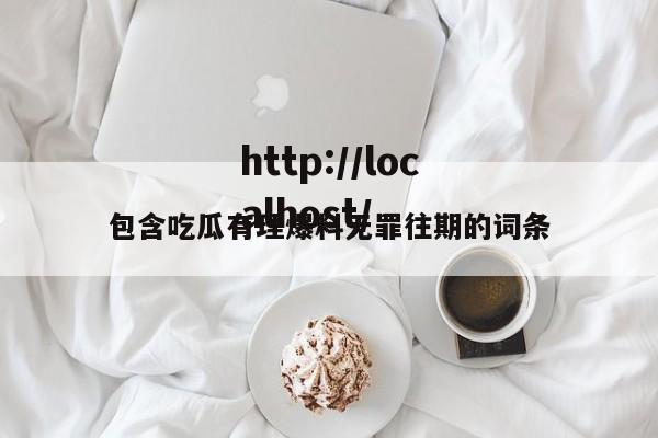 包含吃瓜有理爆料无罪往期的词条